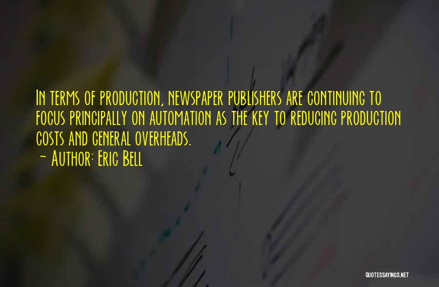 Eric Bell Quotes: In Terms Of Production, Newspaper Publishers Are Continuing To Focus Principally On Automation As The Key To Reducing Production Costs