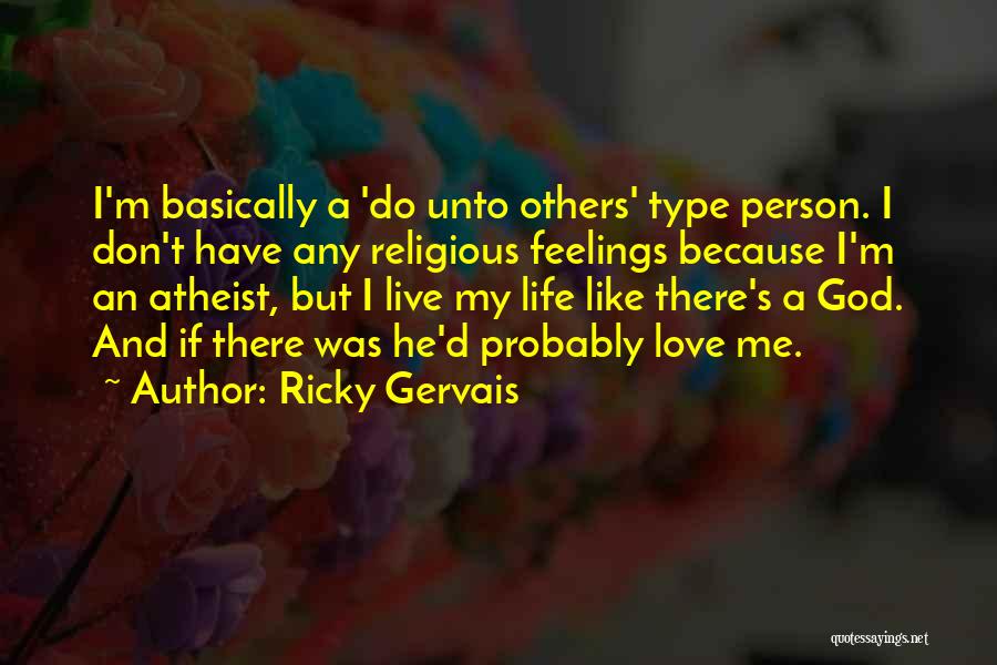 Ricky Gervais Quotes: I'm Basically A 'do Unto Others' Type Person. I Don't Have Any Religious Feelings Because I'm An Atheist, But I