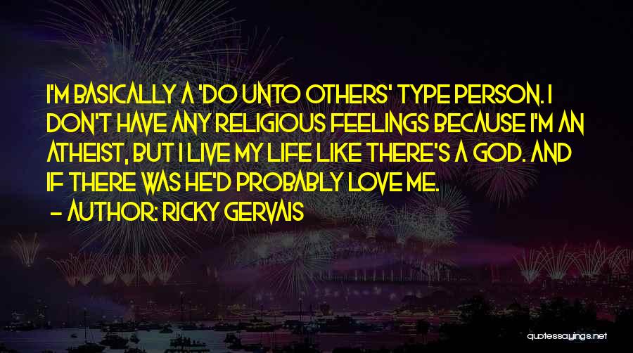 Ricky Gervais Quotes: I'm Basically A 'do Unto Others' Type Person. I Don't Have Any Religious Feelings Because I'm An Atheist, But I