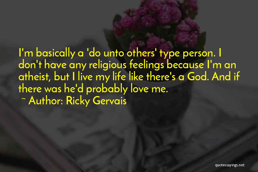 Ricky Gervais Quotes: I'm Basically A 'do Unto Others' Type Person. I Don't Have Any Religious Feelings Because I'm An Atheist, But I