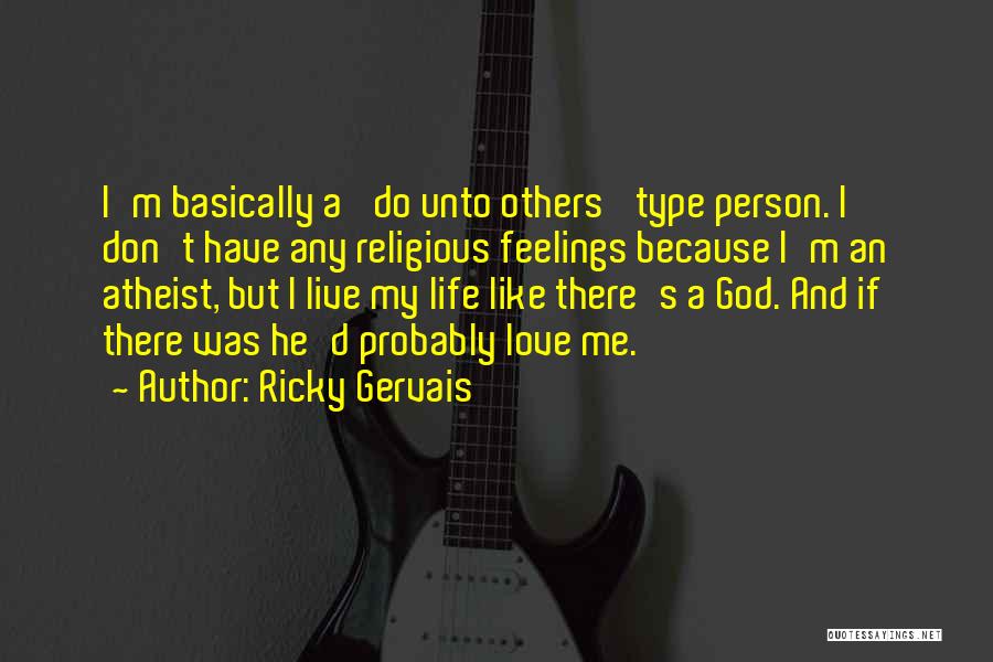 Ricky Gervais Quotes: I'm Basically A 'do Unto Others' Type Person. I Don't Have Any Religious Feelings Because I'm An Atheist, But I