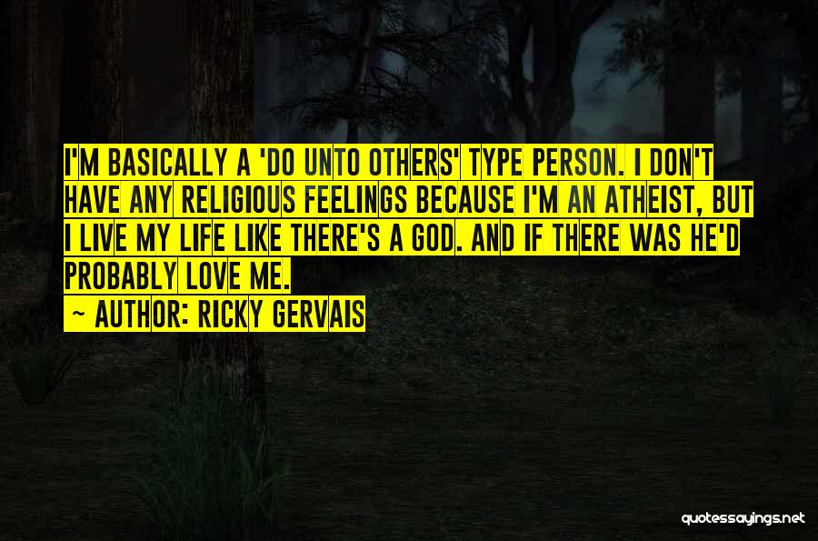 Ricky Gervais Quotes: I'm Basically A 'do Unto Others' Type Person. I Don't Have Any Religious Feelings Because I'm An Atheist, But I