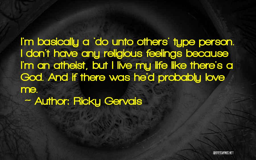 Ricky Gervais Quotes: I'm Basically A 'do Unto Others' Type Person. I Don't Have Any Religious Feelings Because I'm An Atheist, But I