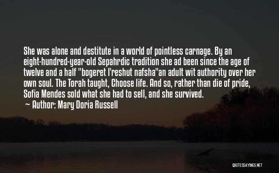 Mary Doria Russell Quotes: She Was Alone And Destitute In A World Of Pointless Carnage. By An Eight-hundred-year-old Sepahrdic Tradition She Ad Been Since