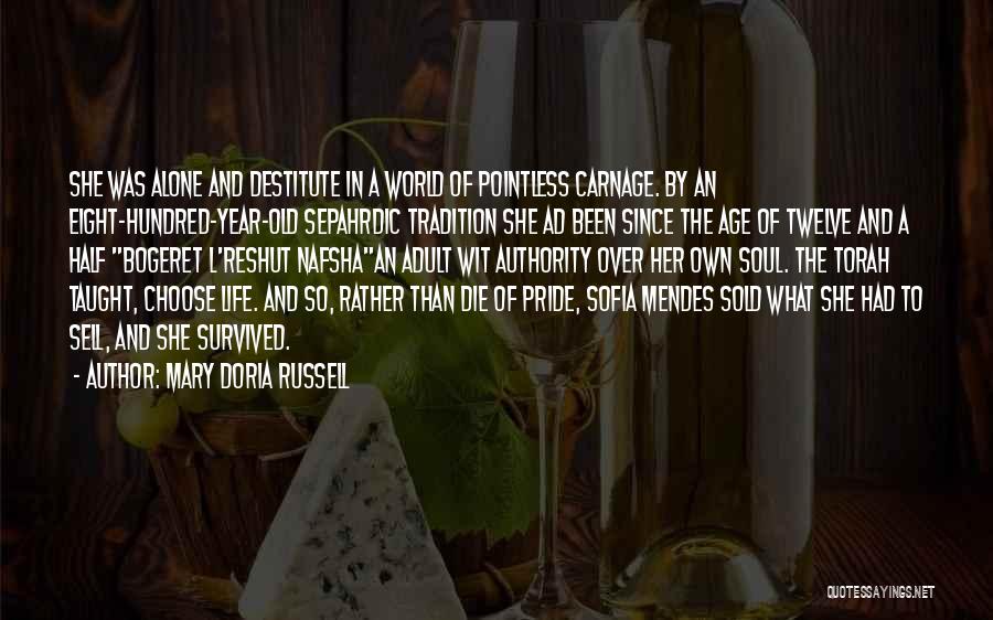 Mary Doria Russell Quotes: She Was Alone And Destitute In A World Of Pointless Carnage. By An Eight-hundred-year-old Sepahrdic Tradition She Ad Been Since