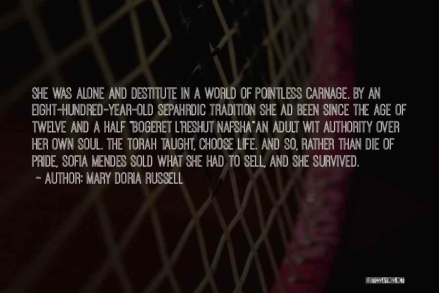 Mary Doria Russell Quotes: She Was Alone And Destitute In A World Of Pointless Carnage. By An Eight-hundred-year-old Sepahrdic Tradition She Ad Been Since