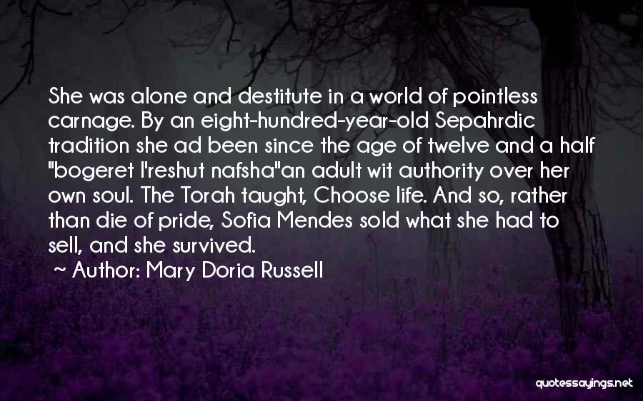 Mary Doria Russell Quotes: She Was Alone And Destitute In A World Of Pointless Carnage. By An Eight-hundred-year-old Sepahrdic Tradition She Ad Been Since