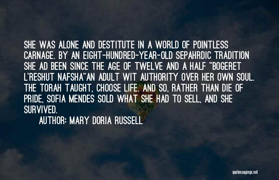 Mary Doria Russell Quotes: She Was Alone And Destitute In A World Of Pointless Carnage. By An Eight-hundred-year-old Sepahrdic Tradition She Ad Been Since