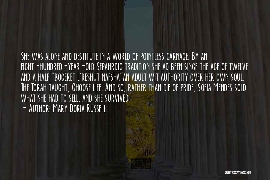 Mary Doria Russell Quotes: She Was Alone And Destitute In A World Of Pointless Carnage. By An Eight-hundred-year-old Sepahrdic Tradition She Ad Been Since