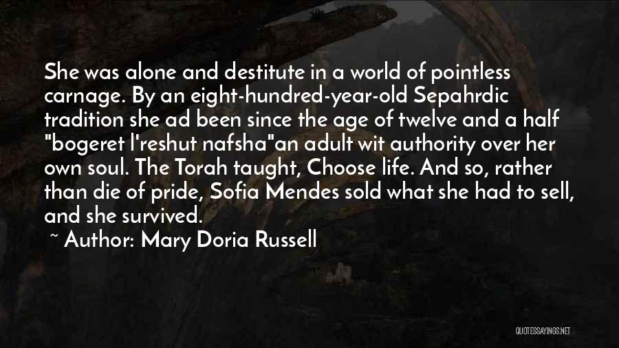 Mary Doria Russell Quotes: She Was Alone And Destitute In A World Of Pointless Carnage. By An Eight-hundred-year-old Sepahrdic Tradition She Ad Been Since