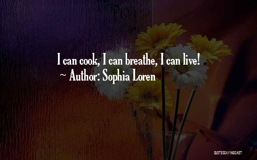 Sophia Loren Quotes: I Can Cook, I Can Breathe, I Can Live!