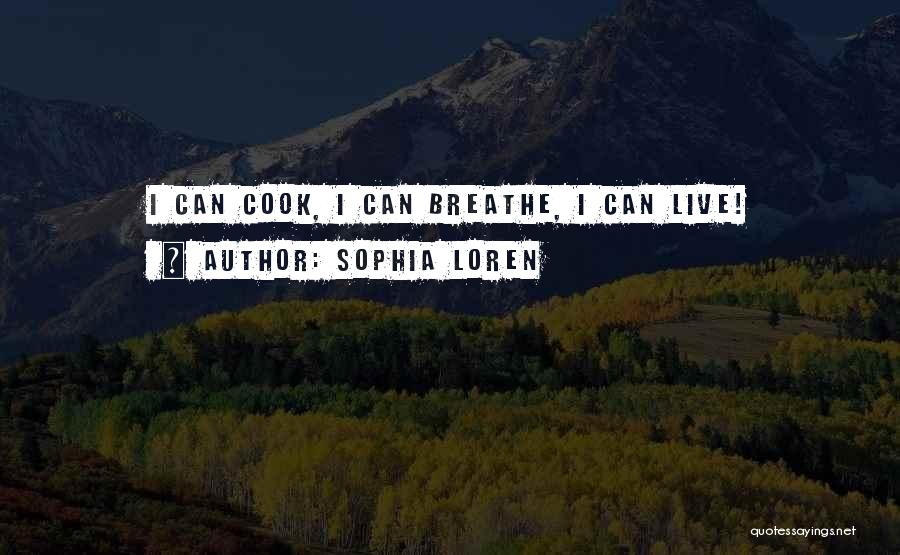 Sophia Loren Quotes: I Can Cook, I Can Breathe, I Can Live!