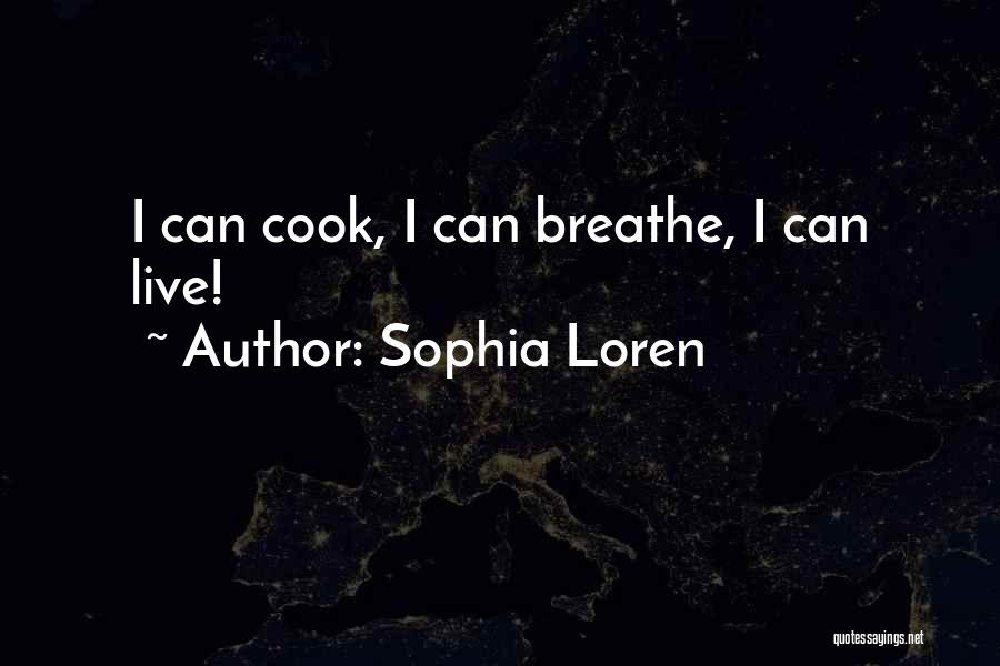 Sophia Loren Quotes: I Can Cook, I Can Breathe, I Can Live!