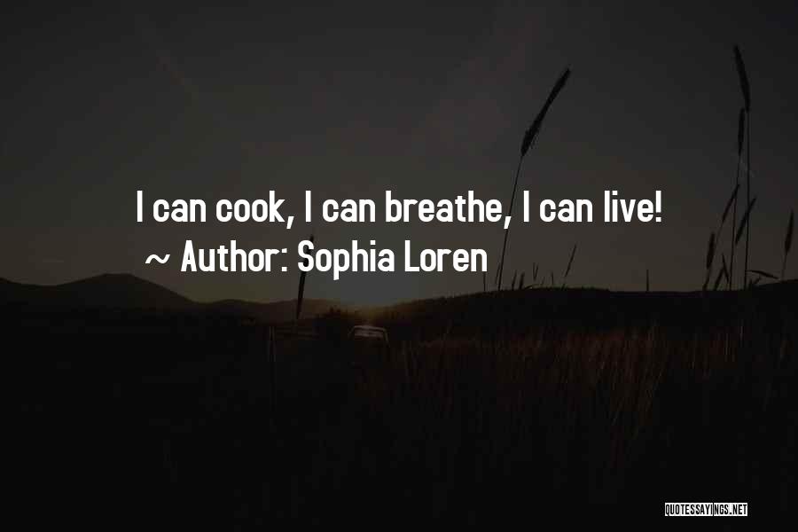 Sophia Loren Quotes: I Can Cook, I Can Breathe, I Can Live!