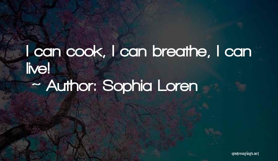 Sophia Loren Quotes: I Can Cook, I Can Breathe, I Can Live!