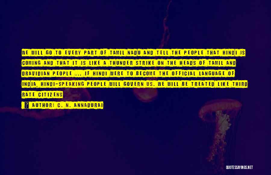 C. N. Annadurai Quotes: We Will Go To Every Part Of Tamil Nadu And Tell The People That Hindi Is Coming And That It