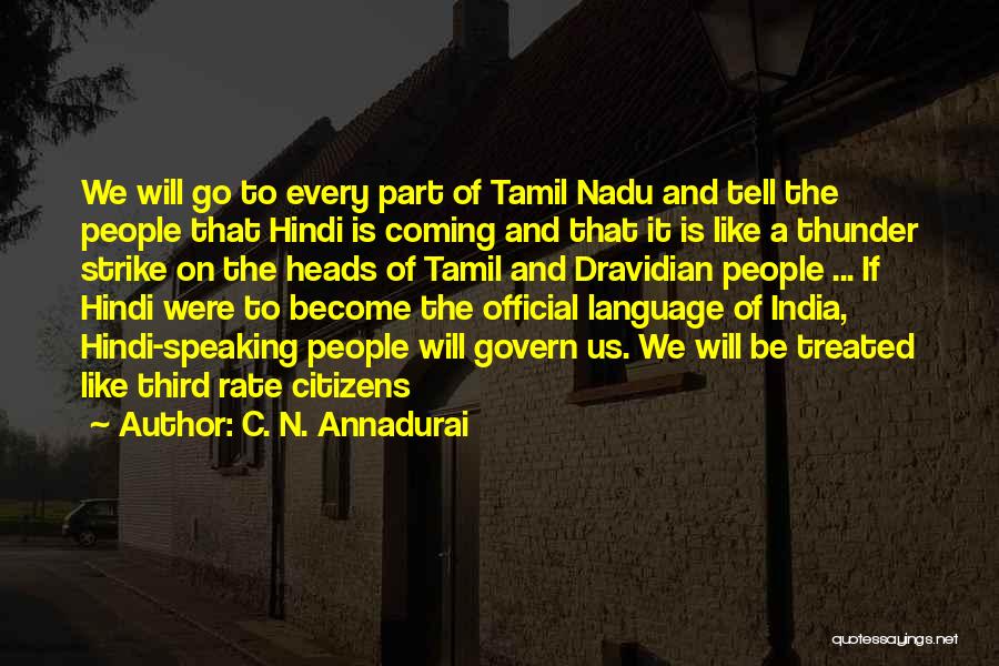 C. N. Annadurai Quotes: We Will Go To Every Part Of Tamil Nadu And Tell The People That Hindi Is Coming And That It