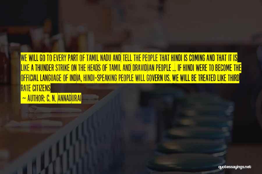 C. N. Annadurai Quotes: We Will Go To Every Part Of Tamil Nadu And Tell The People That Hindi Is Coming And That It