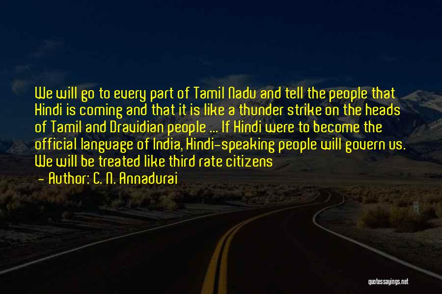 C. N. Annadurai Quotes: We Will Go To Every Part Of Tamil Nadu And Tell The People That Hindi Is Coming And That It