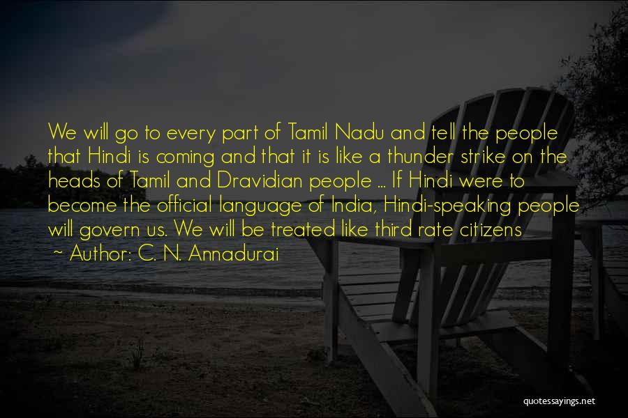 C. N. Annadurai Quotes: We Will Go To Every Part Of Tamil Nadu And Tell The People That Hindi Is Coming And That It