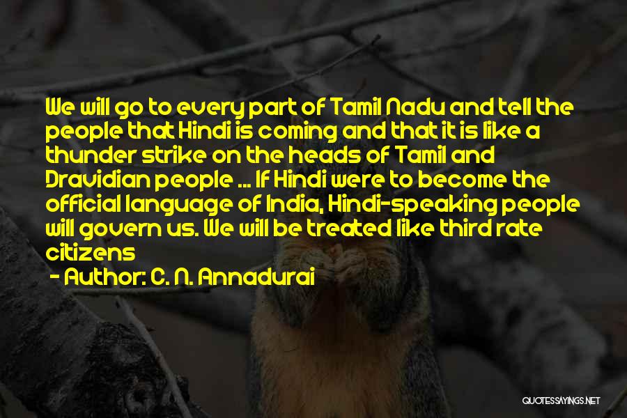 C. N. Annadurai Quotes: We Will Go To Every Part Of Tamil Nadu And Tell The People That Hindi Is Coming And That It