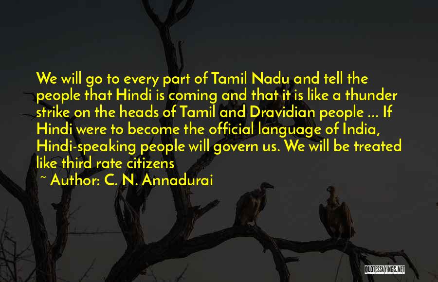 C. N. Annadurai Quotes: We Will Go To Every Part Of Tamil Nadu And Tell The People That Hindi Is Coming And That It