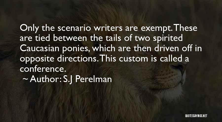 S.J Perelman Quotes: Only The Scenario Writers Are Exempt. These Are Tied Between The Tails Of Two Spirited Caucasian Ponies, Which Are Then