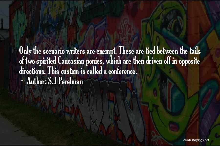 S.J Perelman Quotes: Only The Scenario Writers Are Exempt. These Are Tied Between The Tails Of Two Spirited Caucasian Ponies, Which Are Then