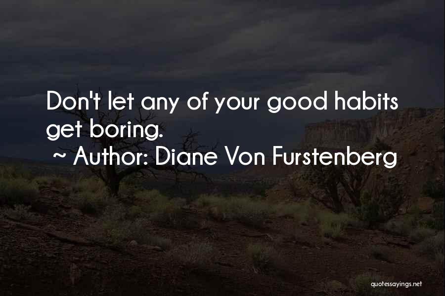 Diane Von Furstenberg Quotes: Don't Let Any Of Your Good Habits Get Boring.