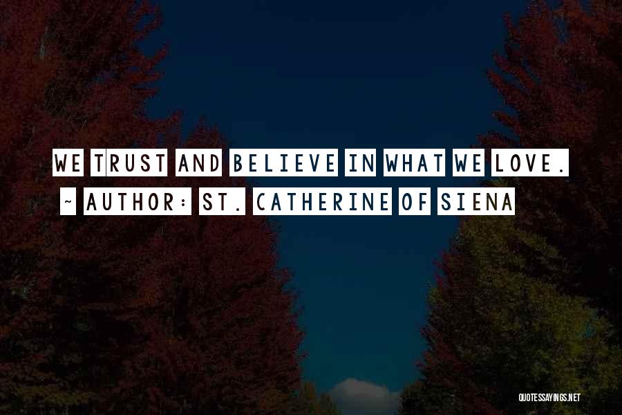 St. Catherine Of Siena Quotes: We Trust And Believe In What We Love.