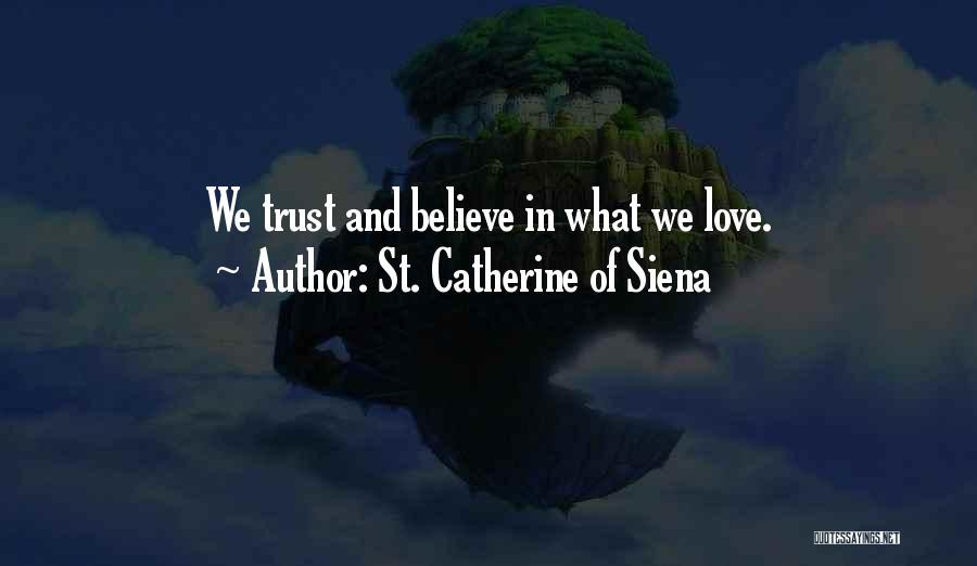 St. Catherine Of Siena Quotes: We Trust And Believe In What We Love.