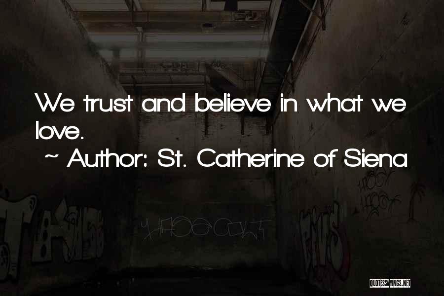 St. Catherine Of Siena Quotes: We Trust And Believe In What We Love.