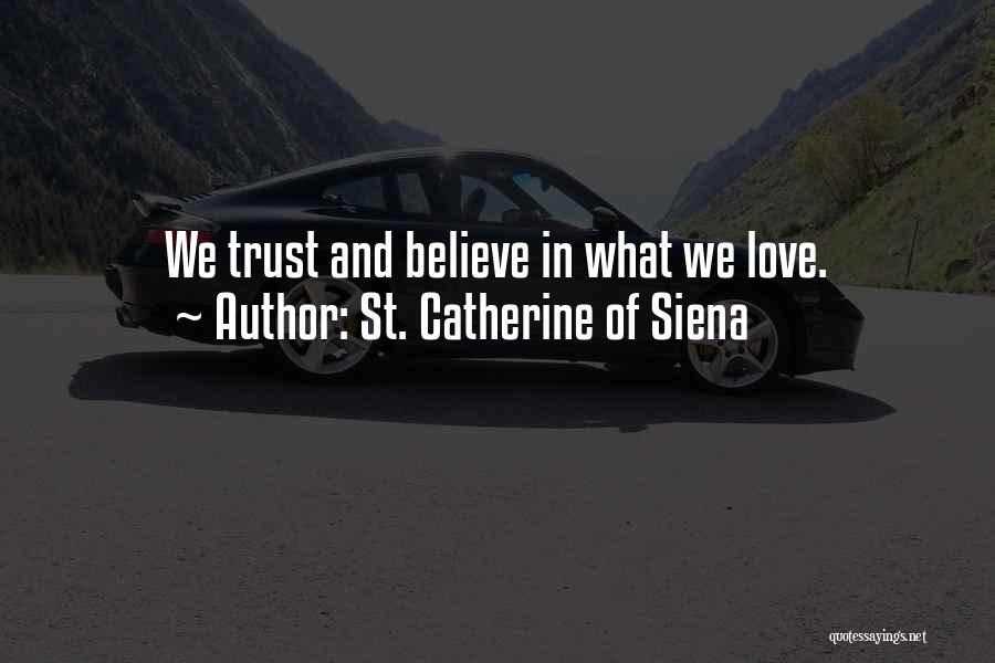 St. Catherine Of Siena Quotes: We Trust And Believe In What We Love.