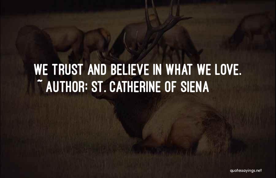St. Catherine Of Siena Quotes: We Trust And Believe In What We Love.