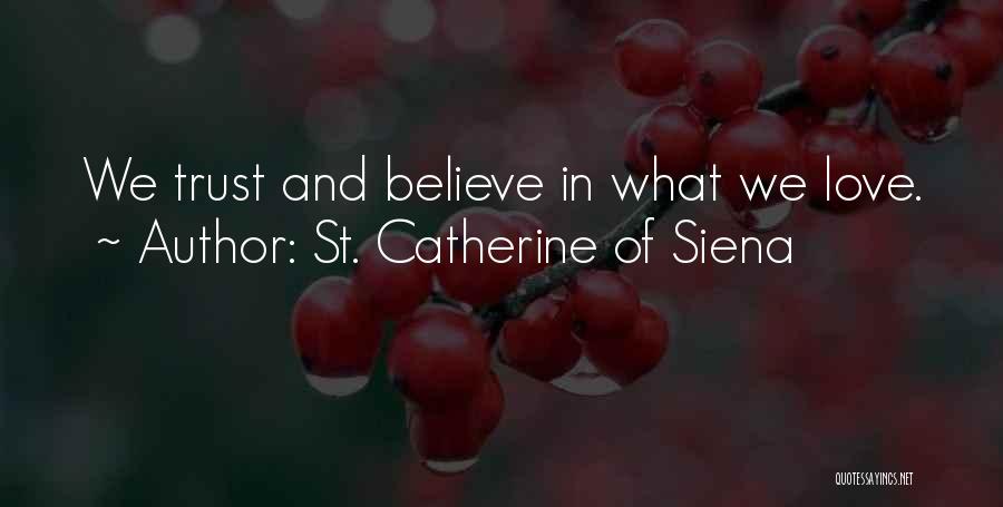 St. Catherine Of Siena Quotes: We Trust And Believe In What We Love.