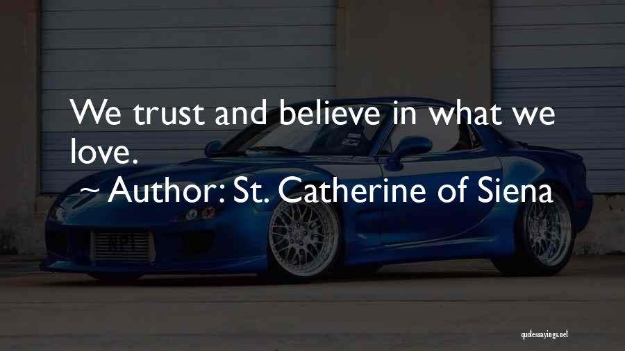 St. Catherine Of Siena Quotes: We Trust And Believe In What We Love.