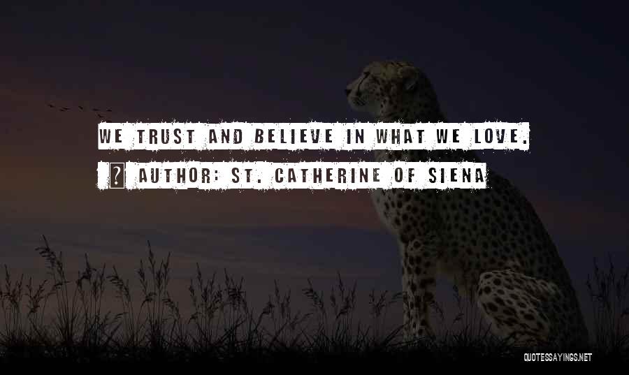 St. Catherine Of Siena Quotes: We Trust And Believe In What We Love.