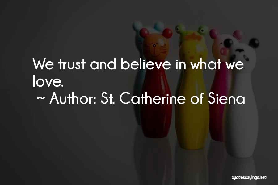 St. Catherine Of Siena Quotes: We Trust And Believe In What We Love.