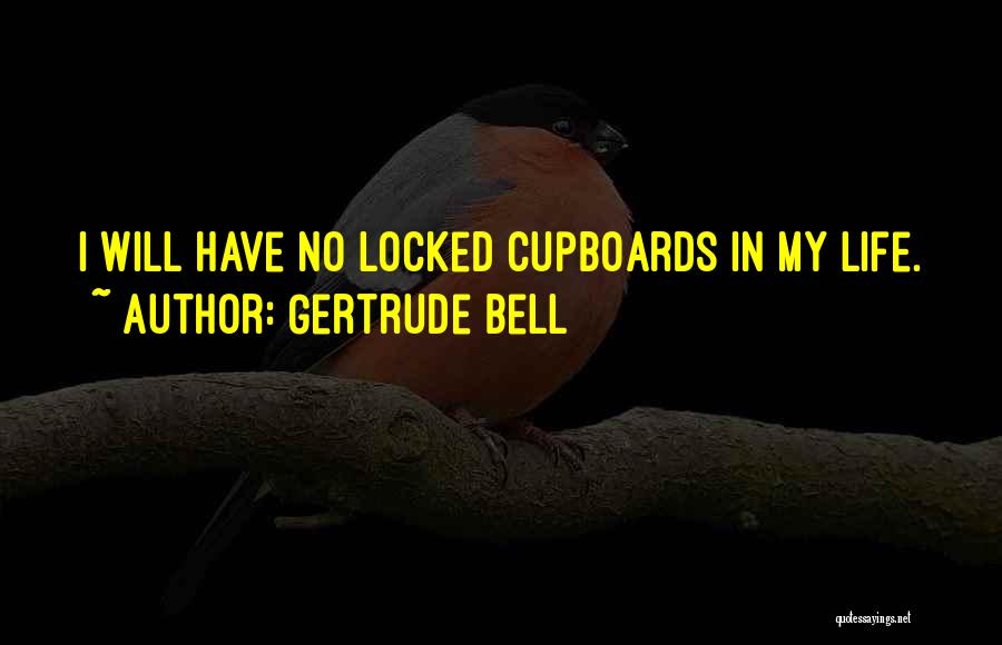 Gertrude Bell Quotes: I Will Have No Locked Cupboards In My Life.