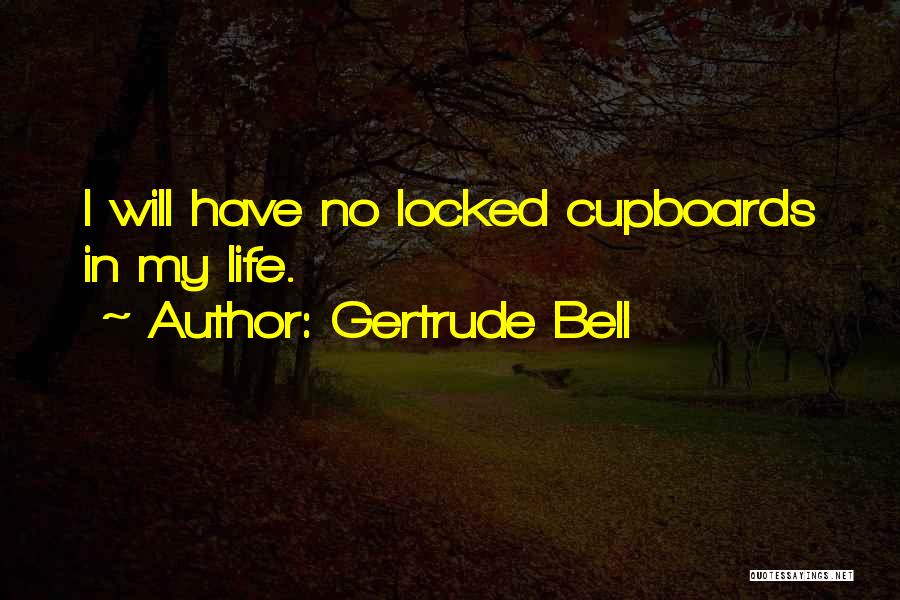 Gertrude Bell Quotes: I Will Have No Locked Cupboards In My Life.