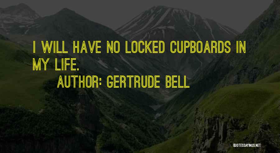 Gertrude Bell Quotes: I Will Have No Locked Cupboards In My Life.