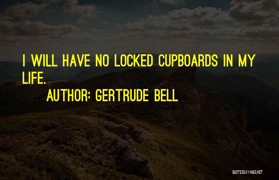 Gertrude Bell Quotes: I Will Have No Locked Cupboards In My Life.