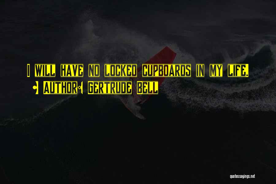 Gertrude Bell Quotes: I Will Have No Locked Cupboards In My Life.