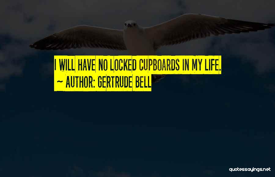 Gertrude Bell Quotes: I Will Have No Locked Cupboards In My Life.