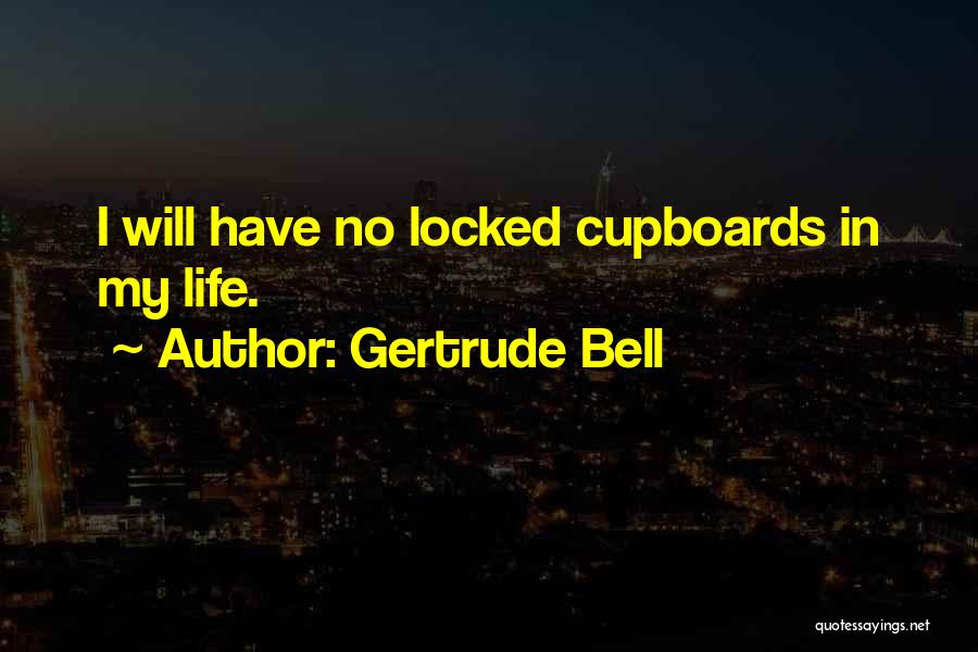 Gertrude Bell Quotes: I Will Have No Locked Cupboards In My Life.