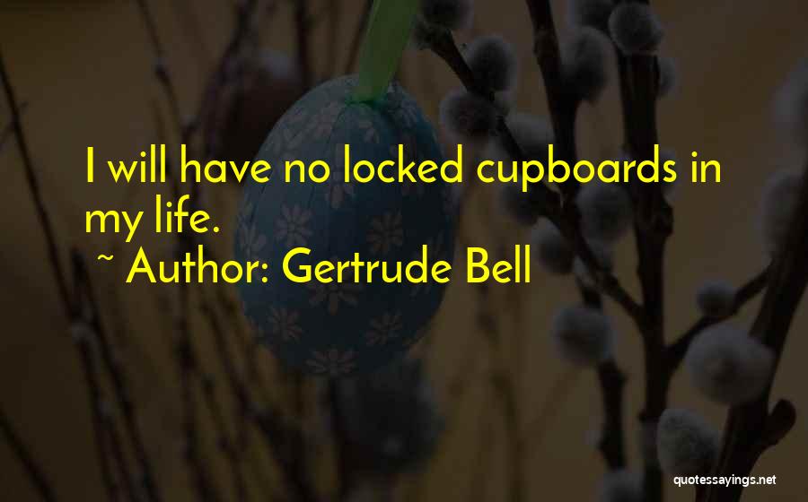 Gertrude Bell Quotes: I Will Have No Locked Cupboards In My Life.