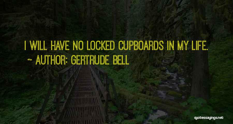 Gertrude Bell Quotes: I Will Have No Locked Cupboards In My Life.