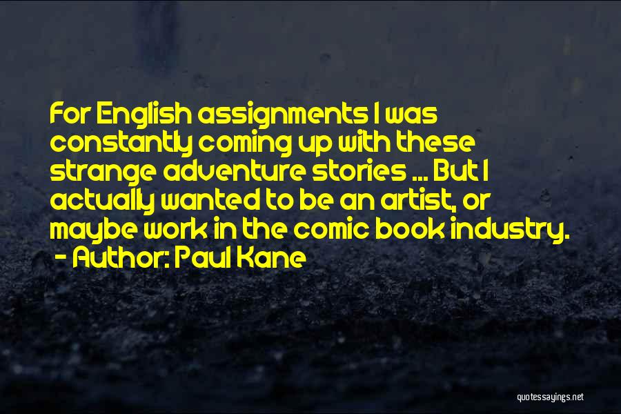 Paul Kane Quotes: For English Assignments I Was Constantly Coming Up With These Strange Adventure Stories ... But I Actually Wanted To Be