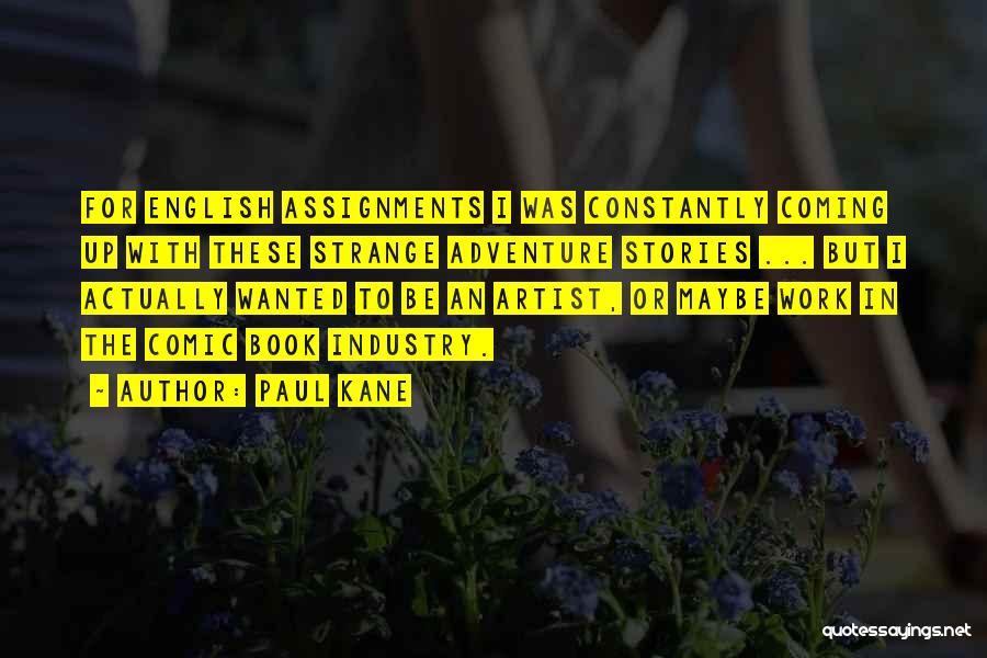 Paul Kane Quotes: For English Assignments I Was Constantly Coming Up With These Strange Adventure Stories ... But I Actually Wanted To Be