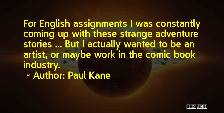 Paul Kane Quotes: For English Assignments I Was Constantly Coming Up With These Strange Adventure Stories ... But I Actually Wanted To Be